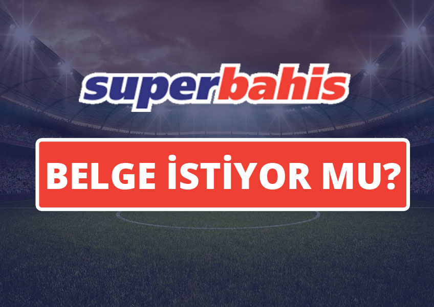 Süperbahis Belge İstiyor mu